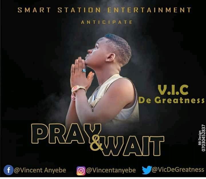PRAY AND WAIT - V.I.C. DE GREATNESS | DOWNLOAD MP3. V.I.C.