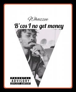 Whazzee - B'cos I no get Money | Download MP3